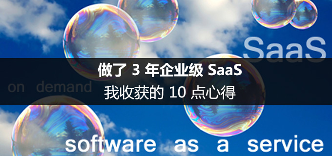 做了 3 年企业级 SaaS，我收获的 10 点心得